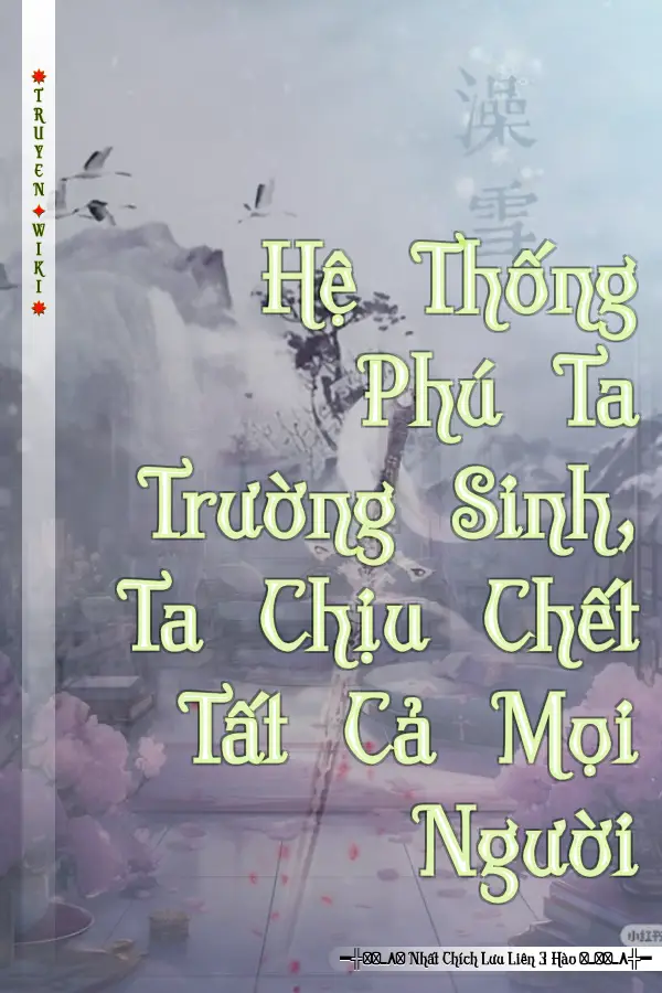 Truyện Hệ Thống Phú Ta Trường Sinh, Ta Chịu Chết Tất Cả Mọi Người