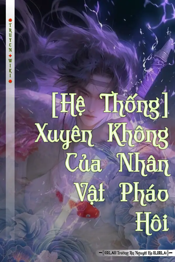 [Hệ Thống] Xuyên Không Của Nhân Vật Pháo Hôi