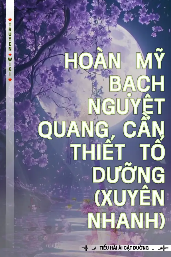 Truyện Hoàn Mỹ Bạch Nguyệt Quang Cần Thiết Tố Dưỡng (Xuyên Nhanh)