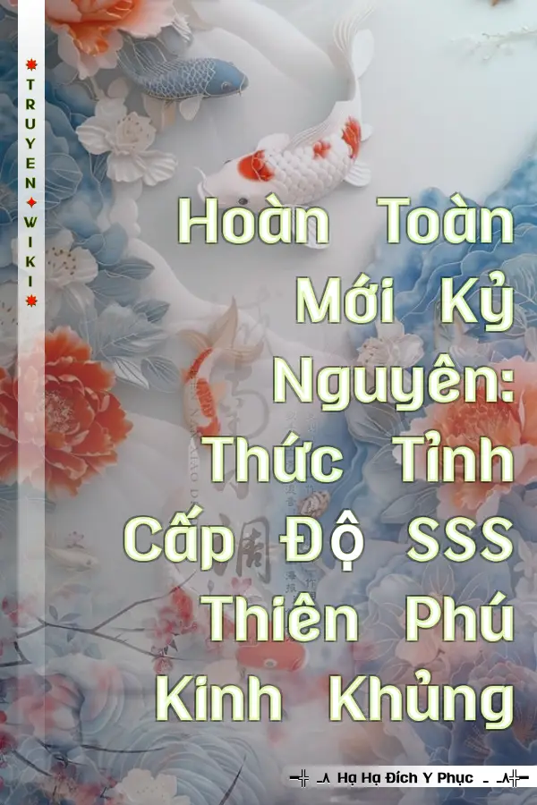 Hoàn Toàn Mới Kỷ Nguyên: Thức Tỉnh Cấp Độ SSS Thiên Phú Kinh Khủng