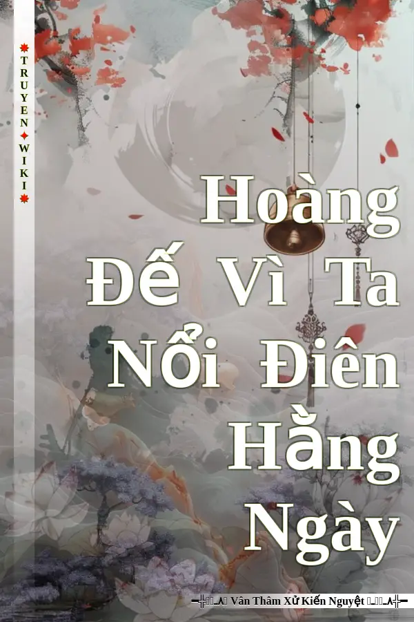 Truyện Hoàng Đế Vì Ta Nổi Điên Hằng Ngày