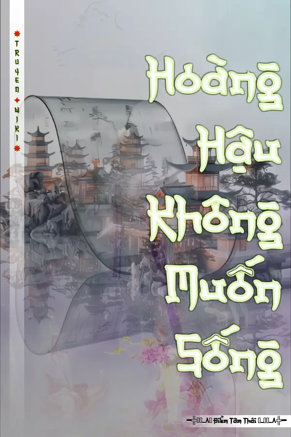 Truyện Hoàng Hậu Không Muốn Sống