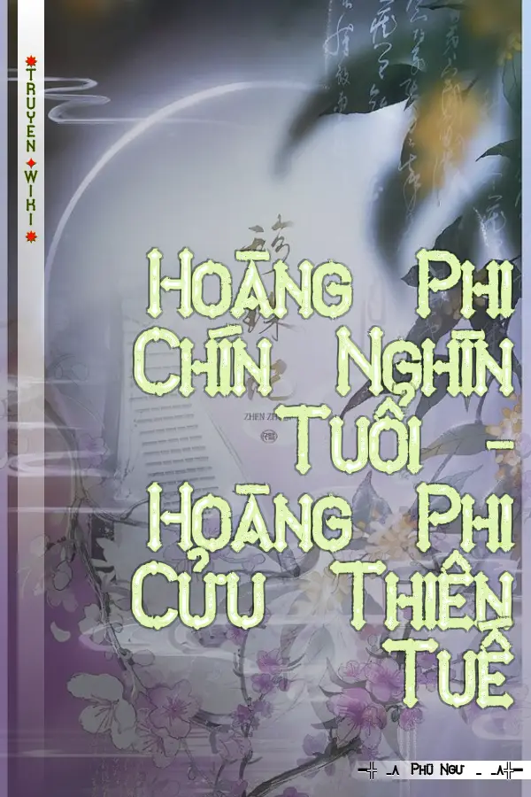 Hoàng Phi Chín Nghìn Tuổi - Hoàng Phi Cửu Thiên Tuế