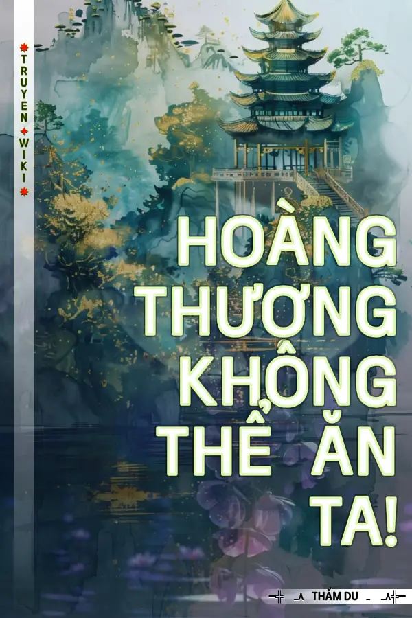 Truyện Hoàng Thượng Không Thể Ăn Ta!