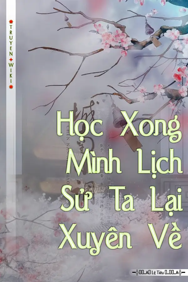 Truyện Học Xong Mình Lịch Sử Ta Lại Xuyên Về