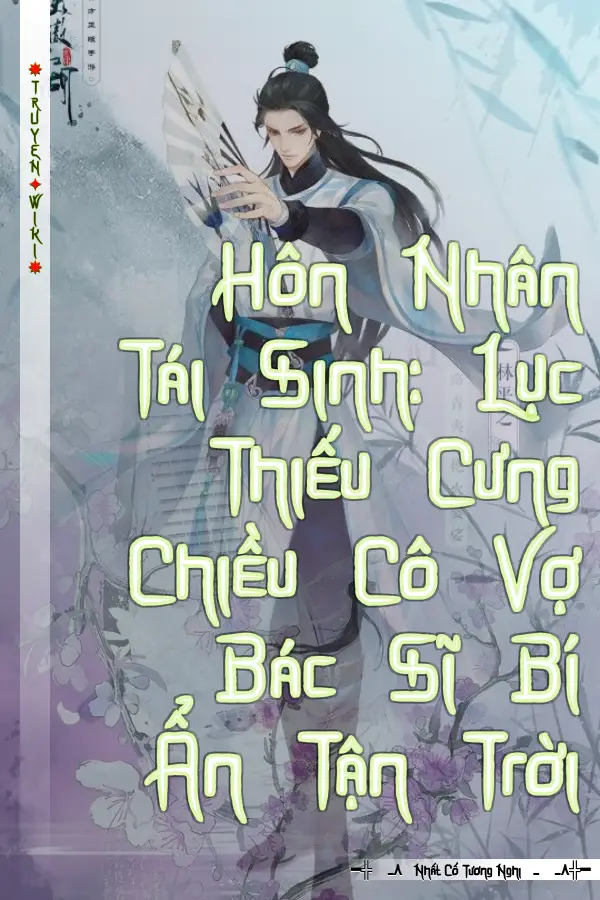 Hôn Nhân Tái Sinh: Lục Thiếu Cưng Chiều Cô Vợ Bác Sĩ Bí Ẩn Tận Trời