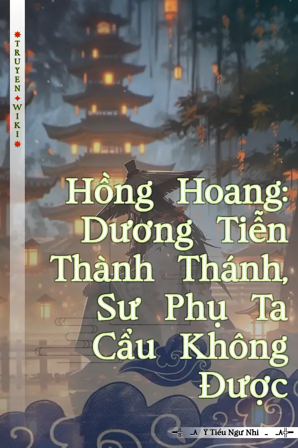 Truyện Hồng Hoang: Dương Tiễn Thành Thánh, Sư Phụ Ta Cẩu Không Được