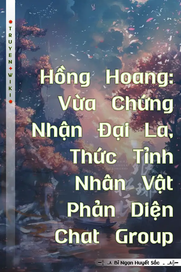 Truyện Hồng Hoang: Vừa Chứng Nhận Đại La, Thức Tỉnh Nhân Vật Phản Diện Chat Group