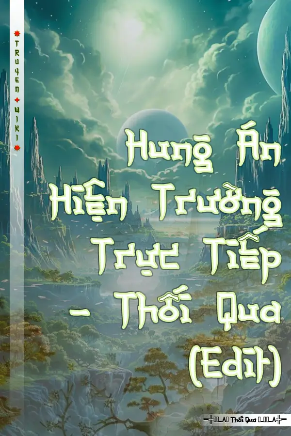 Truyện Hung Án Hiện Trường Trực Tiếp - Thối Qua (Edit)