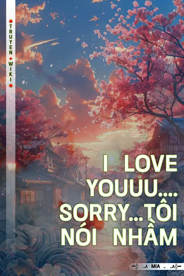 I LOVE YOUUU.... Sorry...tôi nói nhầm