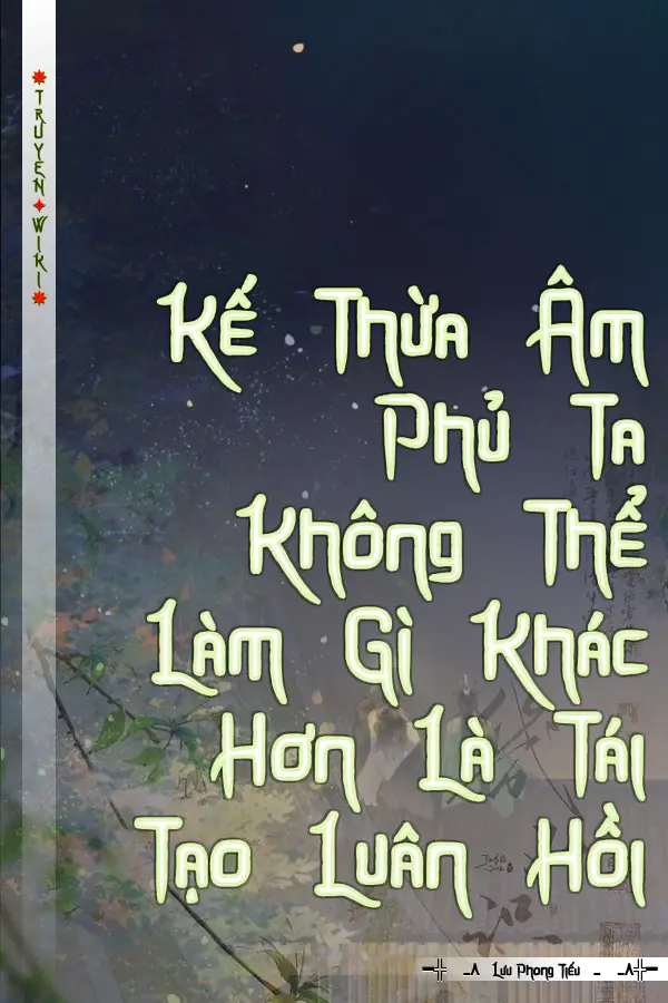 Kế Thừa Âm Phủ Ta Không Thể Làm Gì Khác Hơn Là Tái Tạo Luân Hồi