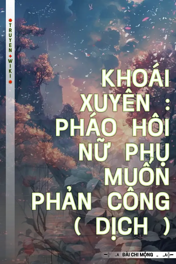 Truyện Khoái xuyên : Pháo hôi nữ phụ muốn phản công ( Dịch )