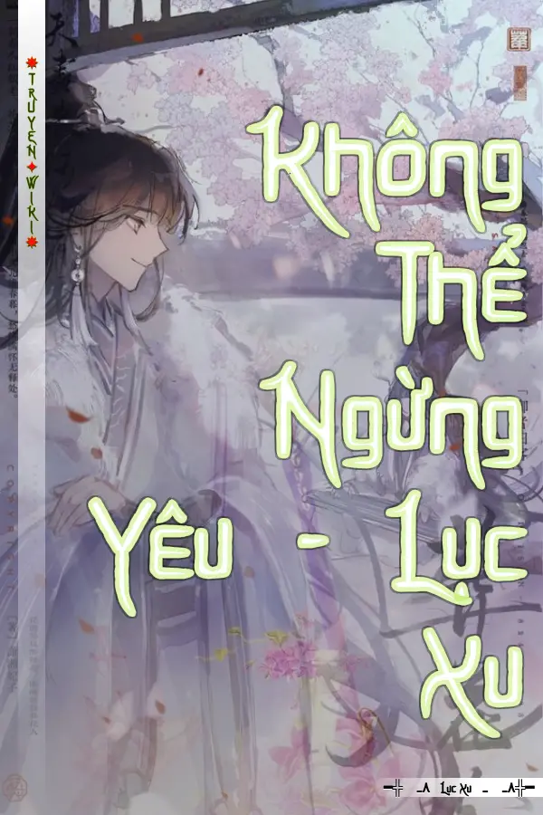 Truyện Không Thể Ngừng Yêu - Lục Xu