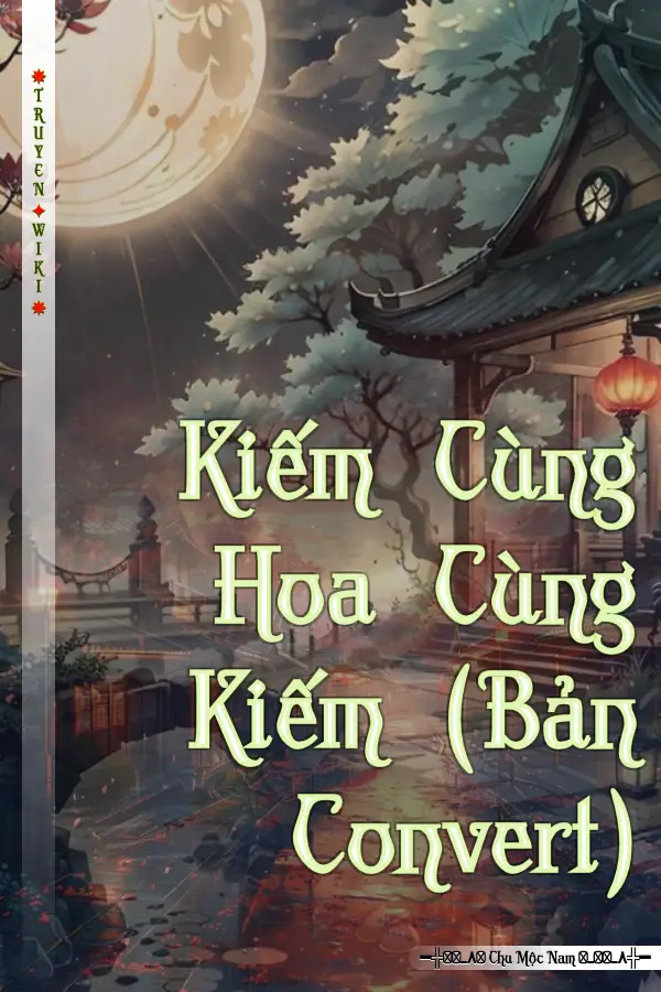 Truyện Kiếm Cùng Hoa Cùng Kiếm (Bản Convert)