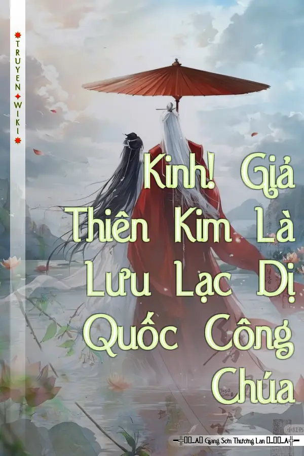 Truyện Kinh! Giả Thiên Kim Là Lưu Lạc Dị Quốc Công Chúa