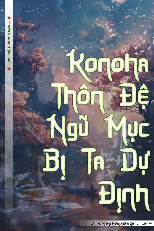 Truyện Konoha Thôn Đệ Ngũ Mục Bị Ta Dự Định