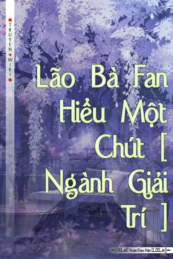 Truyện Lão Bà Fan Hiểu Một Chút [ Ngành Giải Trí ]