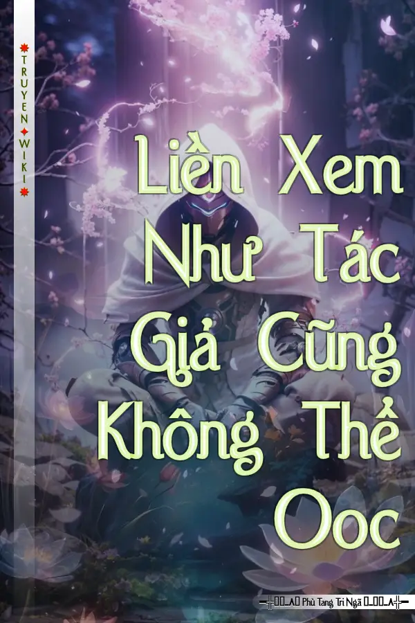 Truyện Liền Xem Như Tác Giả Cũng Không Thể Ooc