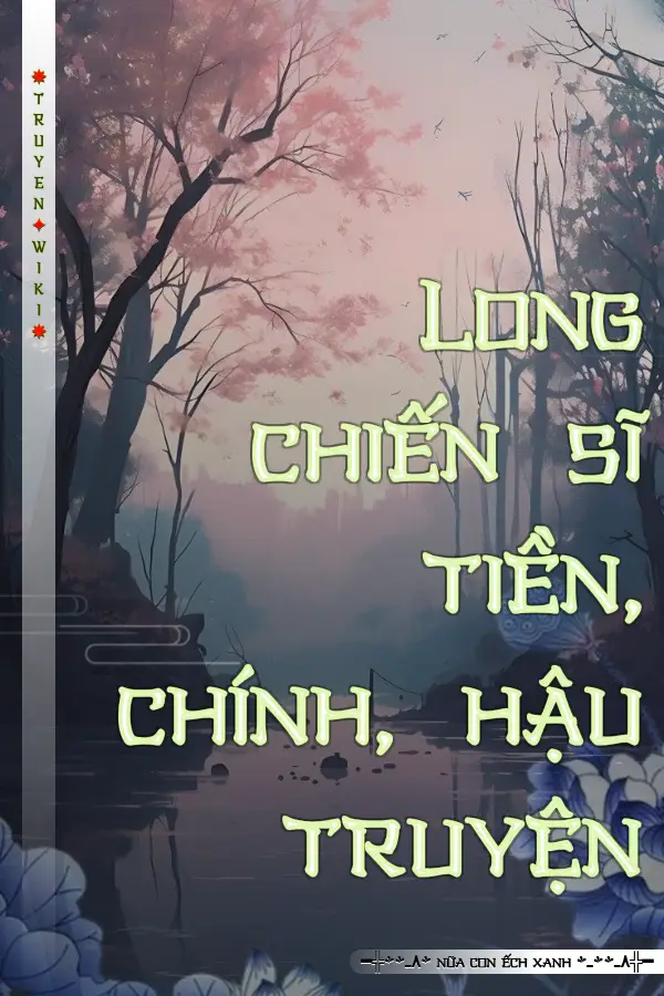 Long chiến sĩ tiền, chính, hậu truyện