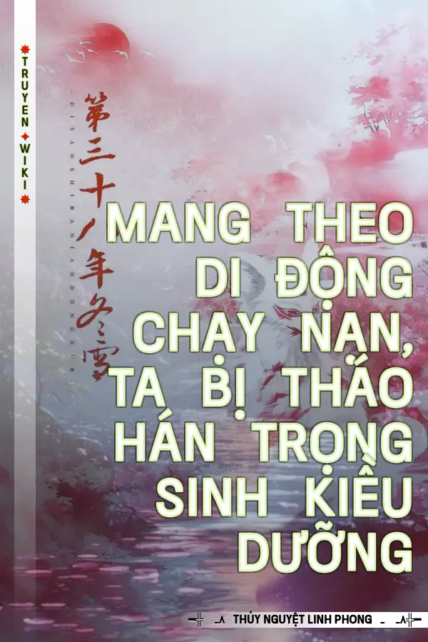 Mang Theo Di Động Chạy Nạn, Ta Bị Tháo Hán Trọng Sinh Kiều Dưỡng