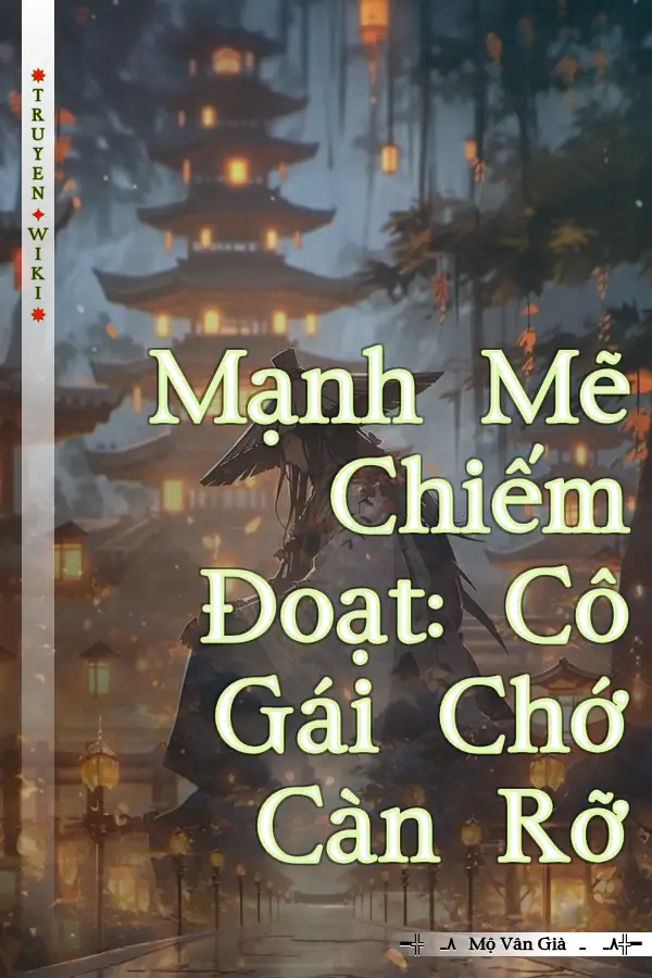 Mạnh Mẽ Chiếm Đoạt: Cô Gái Chớ Càn Rỡ