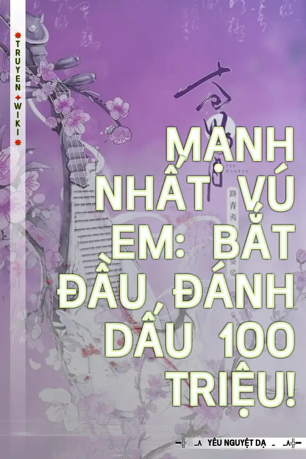 Mạnh Nhất Vú Em: Bắt Đầu Đánh Dấu 100 Triệu!