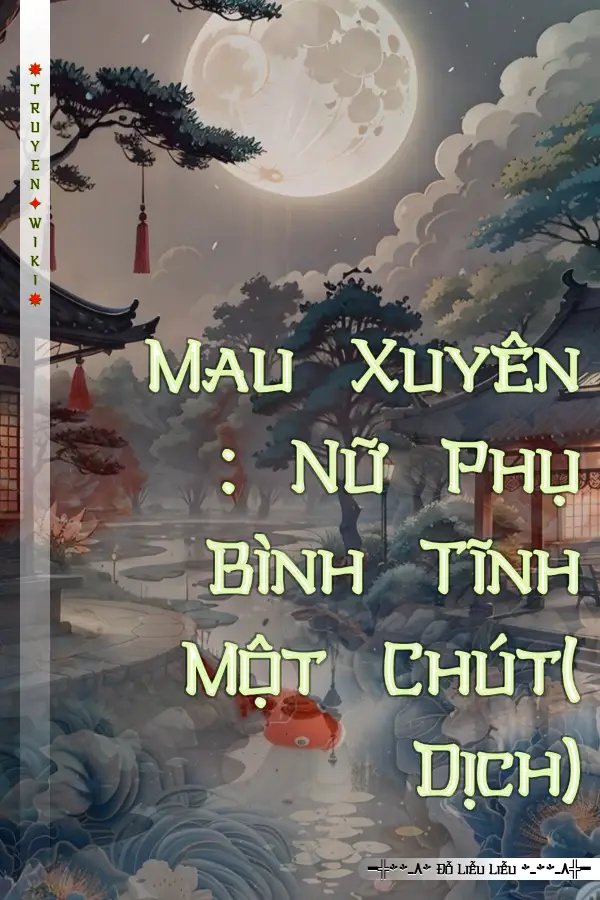 Mau Xuyên : Nữ Phụ Bình Tĩnh Một Chút( Dịch)