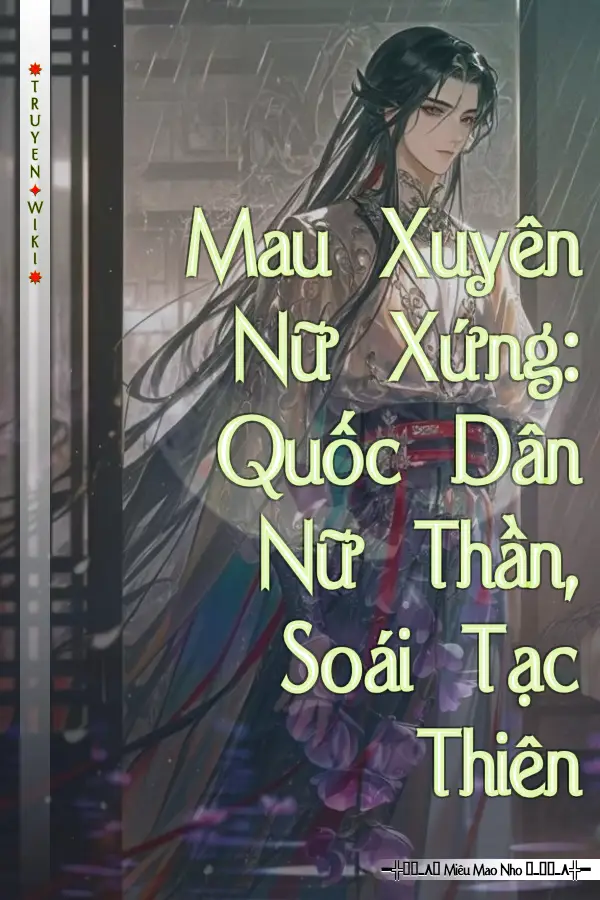 Truyện Mau Xuyên Nữ Xứng: Quốc Dân Nữ Thần, Soái Tạc Thiên