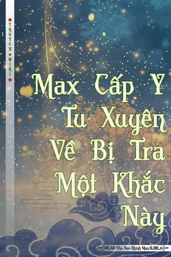 Truyện Max Cấp Y Tu Xuyên Về Bị Tra Một Khắc Này