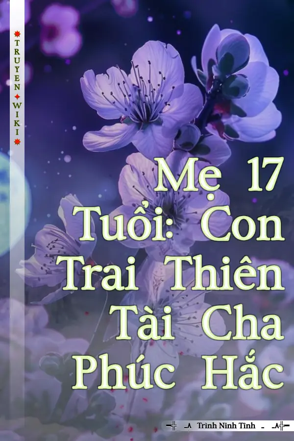 Truyện Mẹ 17 Tuổi: Con Trai Thiên Tài Cha Phúc Hắc