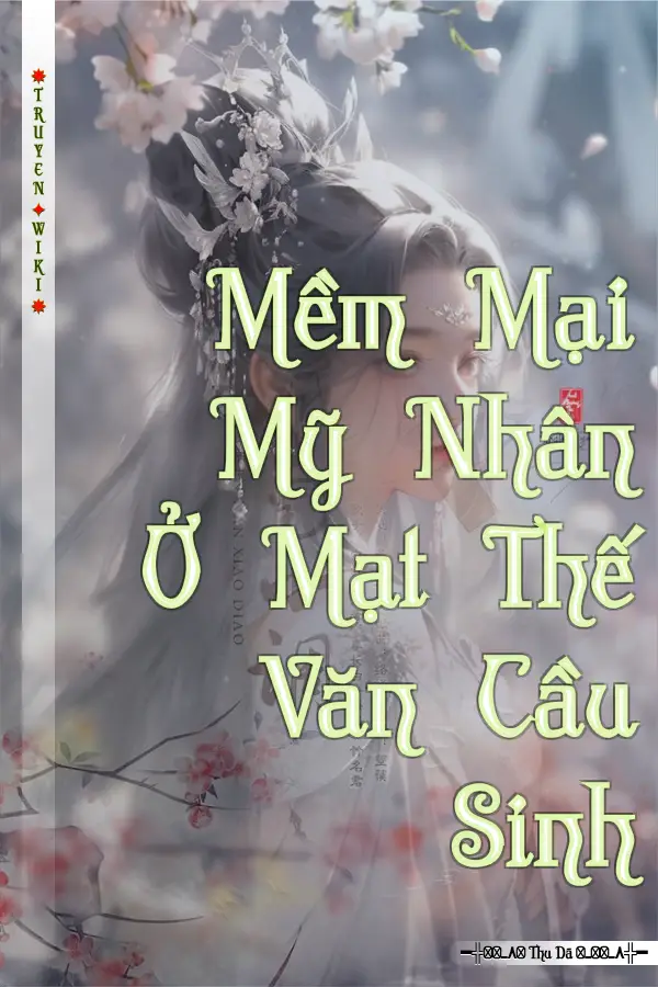 Mềm Mại Mỹ Nhân Ở Mạt Thế Văn Cầu Sinh