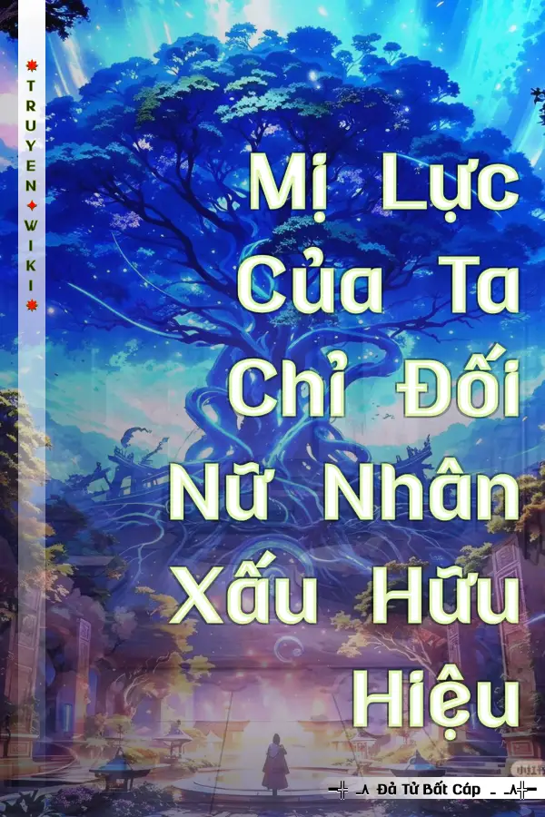 Truyện Mị Lực Của Ta Chỉ Đối Nữ Nhân Xấu Hữu Hiệu