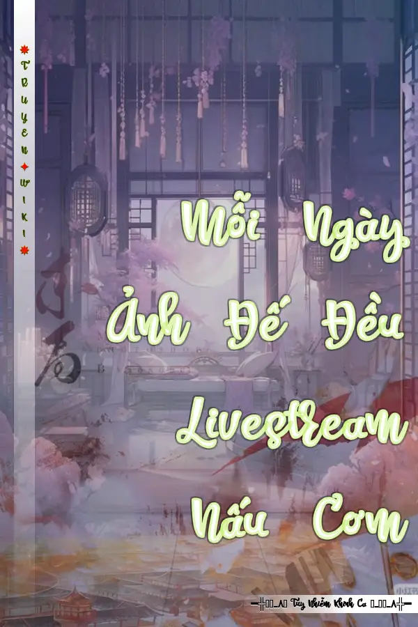 Truyện Mỗi Ngày Ảnh Đế Đều Livestream Nấu Cơm