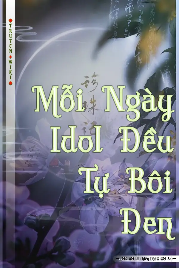 Truyện Mỗi Ngày Idol Đều Tự Bôi Đen