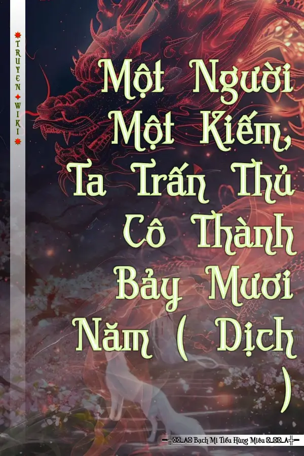 Một Người Một Kiếm, Ta Trấn Thủ Cô Thành Bảy Mươi Năm ( Dịch )