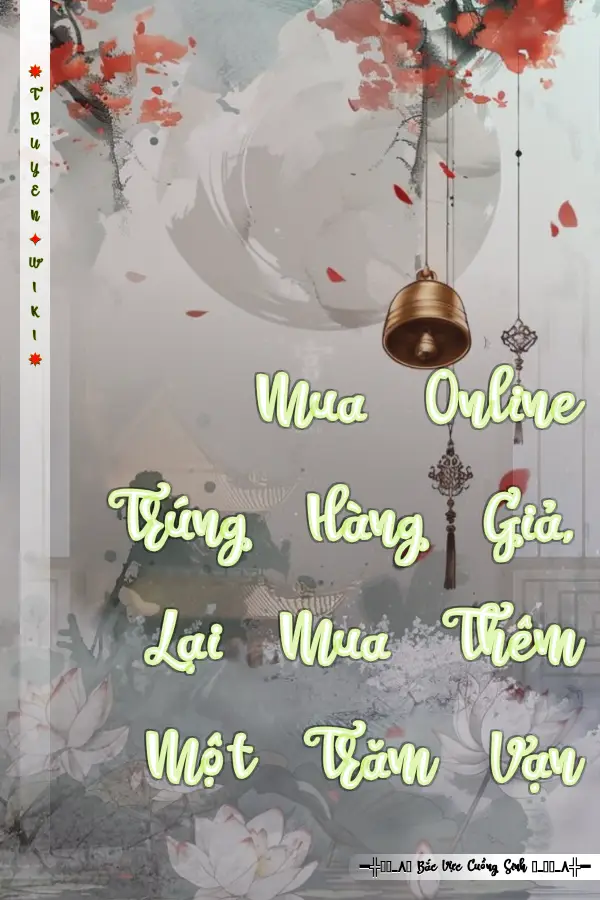 Truyện Mua Online Trúng Hàng Giả, Lại Mua Thêm Một Trăm Vạn