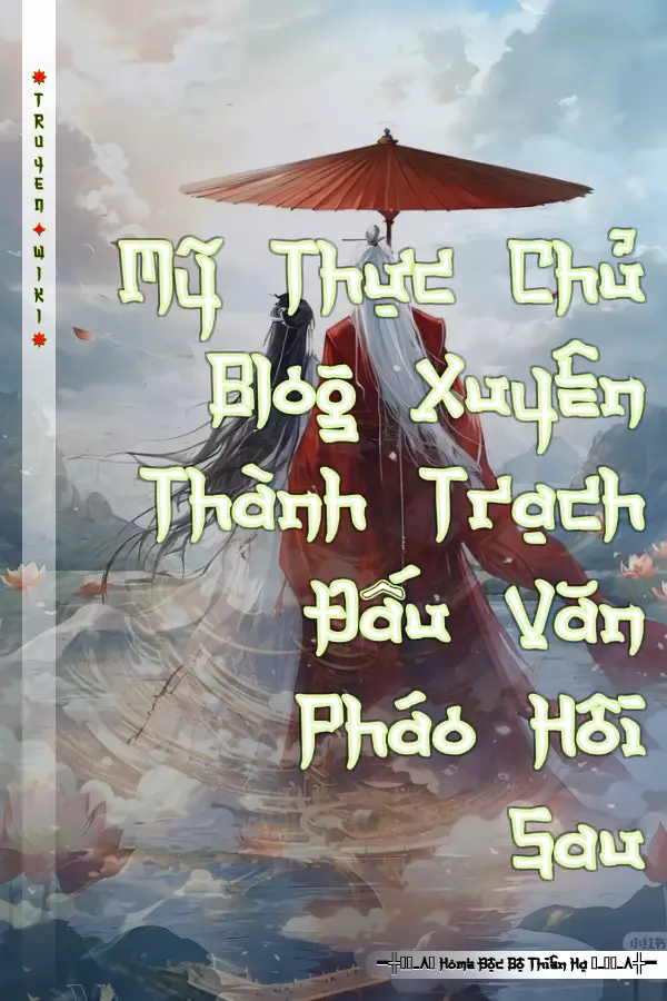 Mỹ Thực Chủ Blog Xuyên Thành Trạch Đấu Văn Pháo Hôi Sau