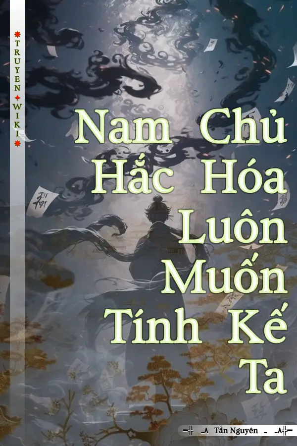 Nam Chủ Hắc Hóa Luôn Muốn Tính Kế Ta