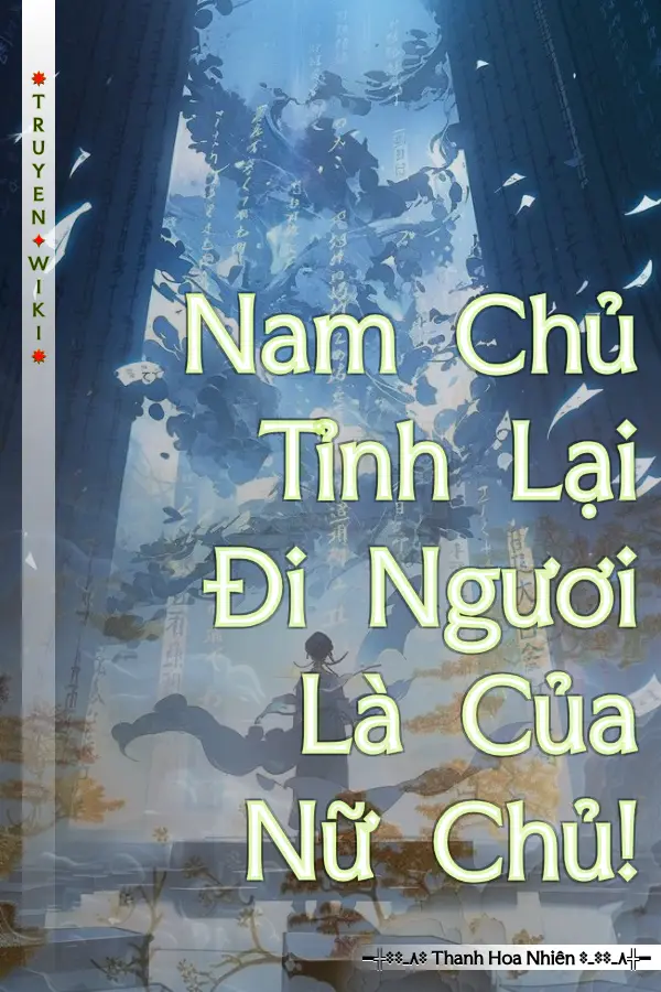 Truyện Nam Chủ Tỉnh Lại Đi Ngươi Là Của Nữ Chủ!