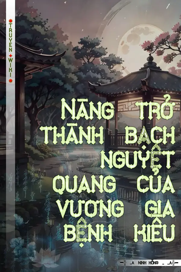 Nàng trở thành bạch nguyệt quang của vương gia bệnh kiều