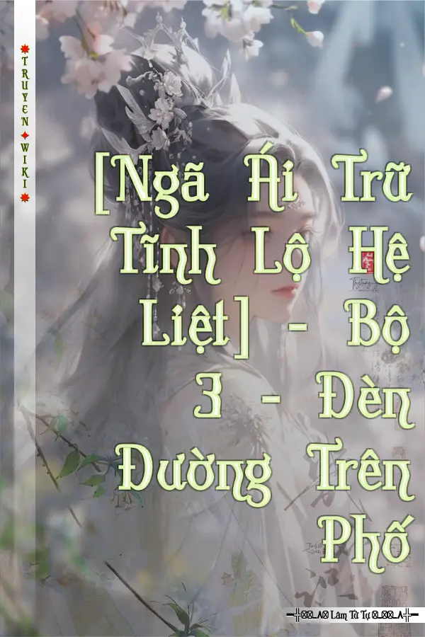 Truyện [Ngã Ái Trữ Tĩnh Lộ Hệ Liệt] - Bộ 3 - Đèn Đường Trên Phố