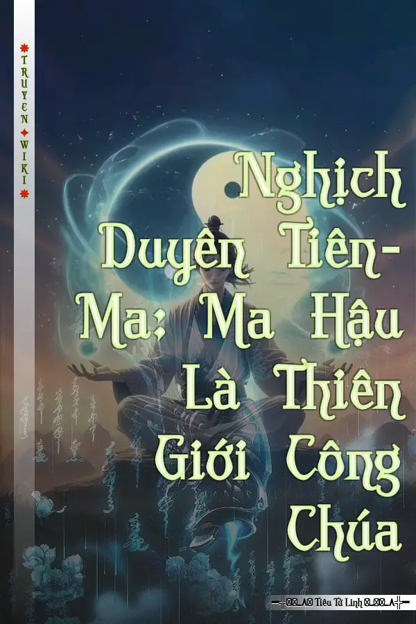 Truyện Nghịch Duyên Tiên-Ma: Ma Hậu Là Thiên Giới Công Chúa