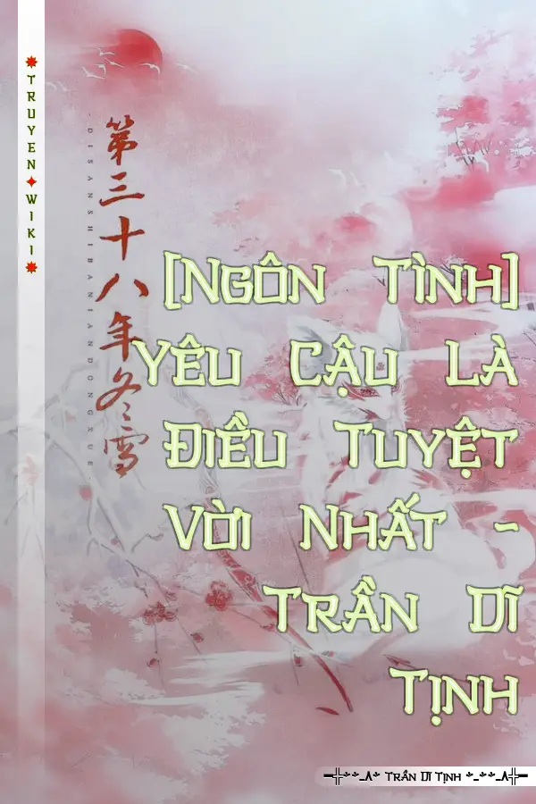 [Ngôn Tình] Yêu Cậu Là Điều Tuyệt Vời Nhất - Trần Dĩ Tịnh