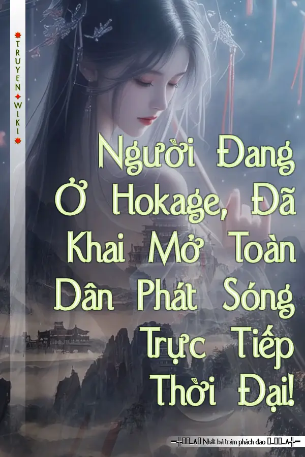 Truyện Người Đang Ở Hokage, Đã Khai Mở Toàn Dân Phát Sóng Trực Tiếp Thời Đại!