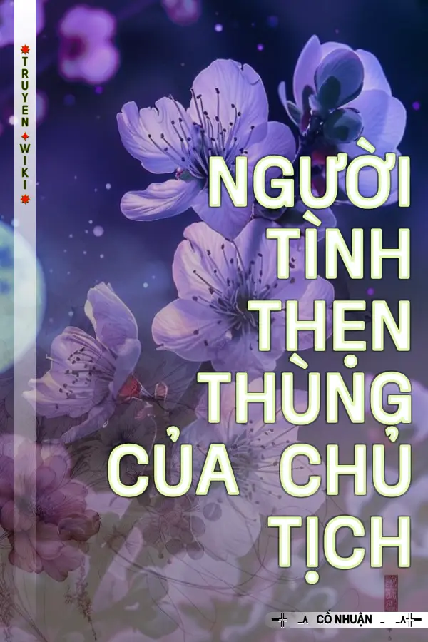 Truyện Người Tình Thẹn Thùng Của Chủ Tịch