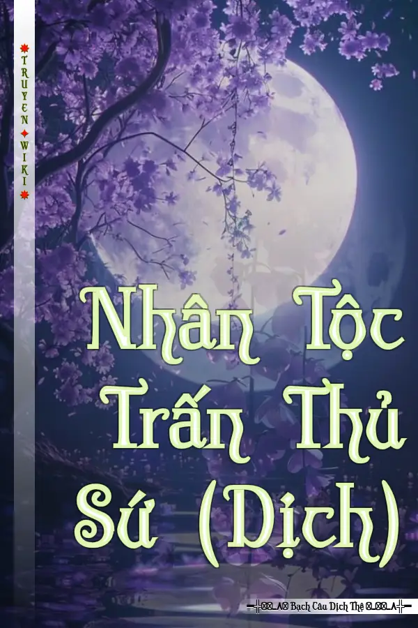 Truyện Nhân Tộc Trấn Thủ Sứ (Dịch)