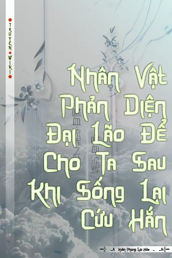 Truyện Nhân Vật Phản Diện Đại Lão Để Cho Ta Sau Khi Sống Lại Cứu Hắn