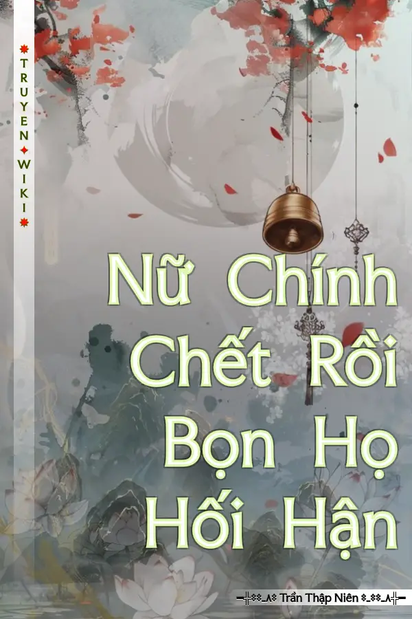 Nữ Chính Chết Rồi Bọn Họ Hối Hận