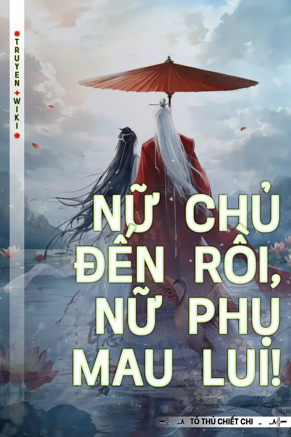 Truyện Nữ Chủ Đến Rồi, Nữ Phụ Mau Lui!