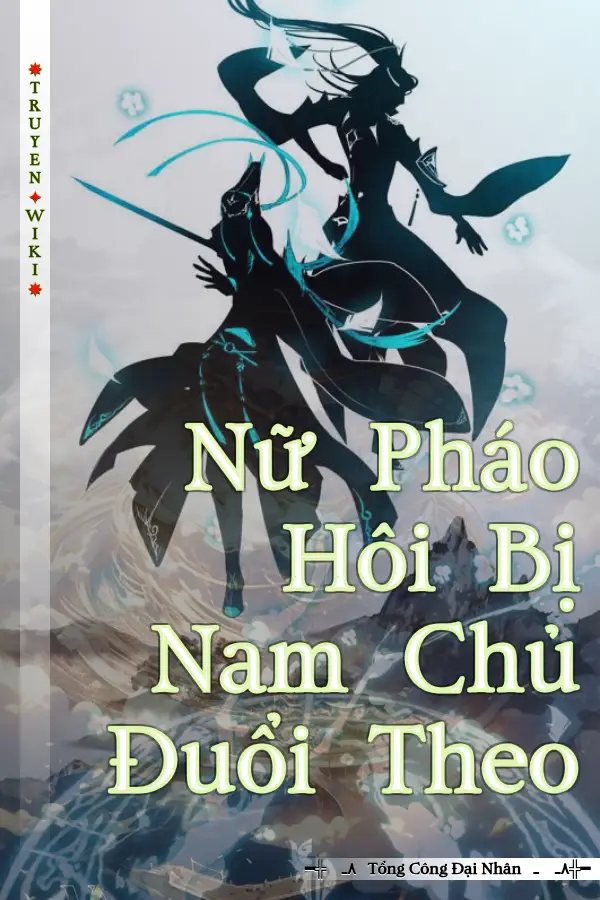 Truyện Nữ Pháo Hôi Bị Nam Chủ Đuổi Theo